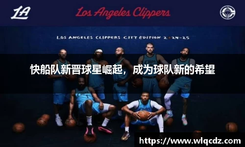 快船队新晋球星崛起，成为球队新的希望