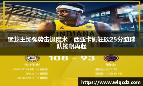猛龙主场强势击退魔术，西亚卡姆狂砍25分助球队扬帆再起