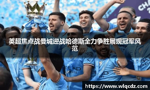 英超焦点战曼城迎战哈德斯全力争胜展现冠军风范