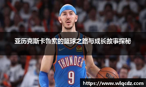 亚历克斯卡鲁索的篮球之路与成长故事探秘