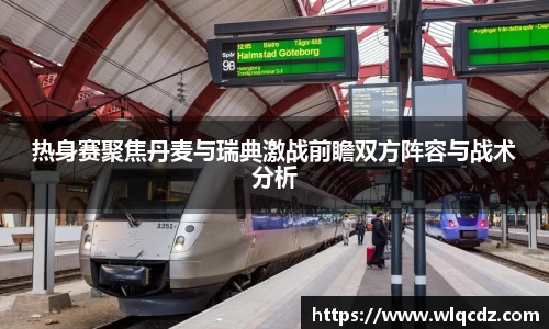 热身赛聚焦丹麦与瑞典激战前瞻双方阵容与战术分析