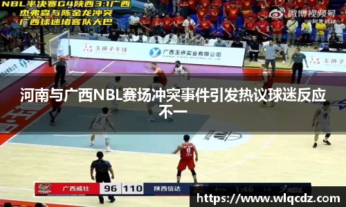 河南与广西NBL赛场冲突事件引发热议球迷反应不一