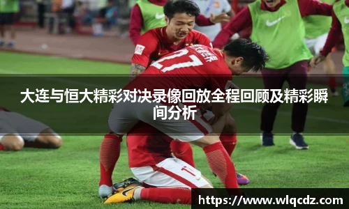 大连与恒大精彩对决录像回放全程回顾及精彩瞬间分析