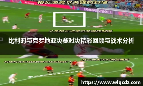 比利时与克罗地亚决赛对决精彩回顾与战术分析